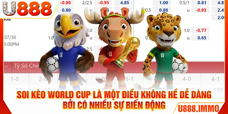 Soi kèo World Cup là một điều không hề dễ dàng bởi có nhiều sự biến động
